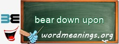 WordMeaning blackboard for bear down upon